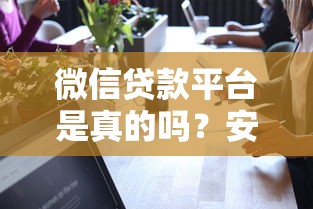 微信贷款平台是真的吗？安全可靠如何辨别