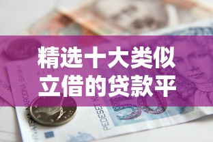 精选十大类似立借的贷款平台：快速下款、低息安全的借款渠道推荐