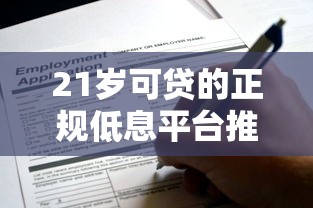 21岁可贷的正规低息平台推荐及申请攻略