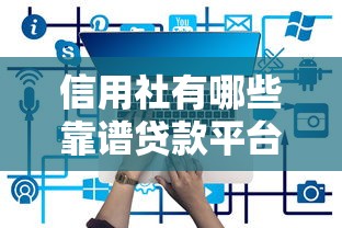 信用社有哪些靠谱贷款平台？这5种方式安全又实用