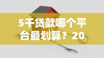 5千贷款哪个平台最划算？2023年低息安全平台推荐