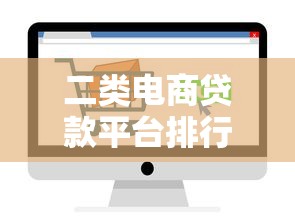 二类电商贷款平台排行：2023年十大可靠渠道推荐