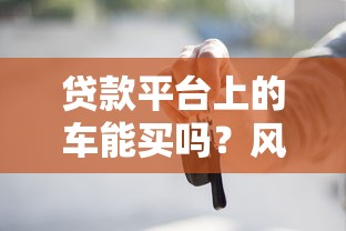 贷款平台上的车能买吗？风险、利弊、避坑指南全解析