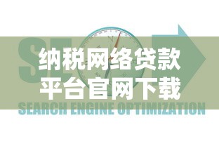纳税网络贷款平台官网下载指南：正规渠道与操作步骤解析