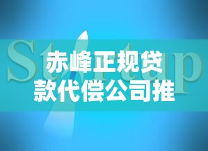 赤峰正规贷款代偿公司推荐指南 赤峰正规贷款代偿公司推荐指南