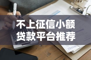 不上征信小额贷款平台推荐：快速借款不查信用记录