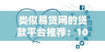 类似易贷网的贷款平台推荐:10大正规渠道对比分析 类似易贷网的贷款平台推荐:10大正规渠道对比分析