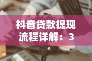 抖音贷款提现流程详解：3分钟学会视频操作全步骤