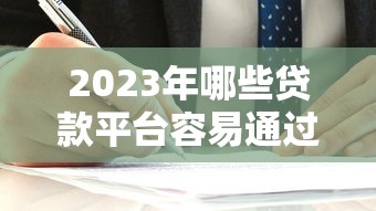 2023年哪些贷款平台容易通过？这10家申请门槛低且靠谱