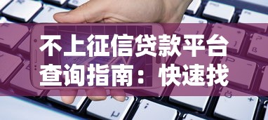 不上征信贷款平台查询指南:快速找到合规借款渠道 不上征信贷款平台查询指南:快速找到合规借款渠道
