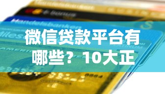 微信贷款平台有哪些？10大正规渠道快速到账攻略