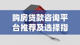 购房贷款咨询平台推荐及选择指南