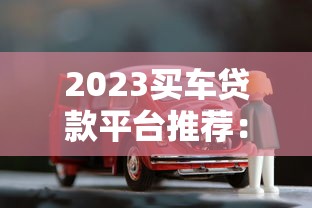 2023买车贷款平台推荐：5大靠谱渠道轻松购车