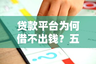 贷款平台为何借不出钱?五大原因解析及应对策略 贷款平台为何借不出钱?五大原因解析及应对策略