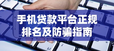 手机贷款平台正规排名及防骗指南 手机贷款平台正规排名及防骗指南