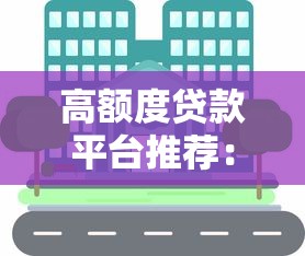 高额度贷款平台推荐:快速匹配你的资金需求 高额度贷款平台推荐:快速匹配你的资金需求