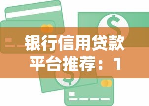 银行信用贷款平台推荐:10大正规渠道快速申请指南 银行信用贷款平台推荐:10大正规渠道快速申请指南