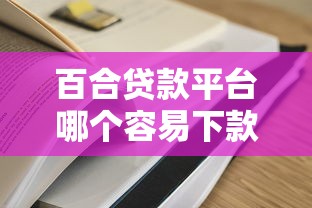 百合贷款平台哪个容易下款?实测5家高通过率平台推荐 百合贷款平台哪个容易下款?实测5家高通过率平台推荐
