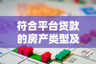 符合平台贷款的房产类型及申请条件解析 符合平台贷款的房产类型及申请条件解析