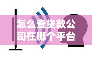 怎么查贷款公司在哪个平台？10个方法帮你避坑