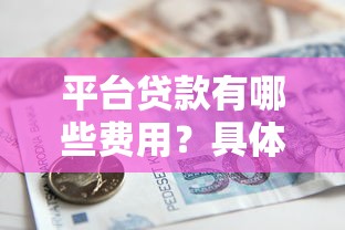 平台贷款有哪些费用?具体收费标准解析 平台贷款有哪些费用?具体收费标准解析