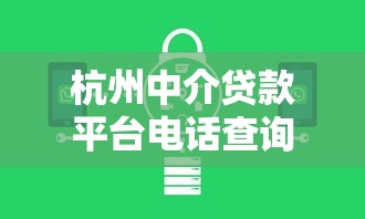 杭州中介贷款平台电话查询及靠谱机构推荐指南