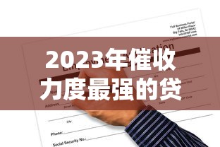 2023年催收力度最强的贷款平台盘点及应对策略