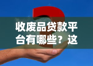 收废品贷款平台有哪些?这8个渠道解决行业资金难题 收废品贷款平台有哪些?这8个渠道解决行业资金难题