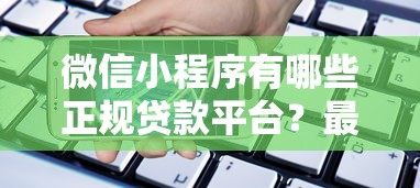 微信小程序有哪些正规贷款平台？最新借款渠道盘点