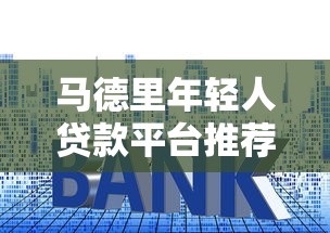 马德里年轻人贷款平台推荐:低利率申请攻略与避坑指南 马德里年轻人贷款平台推荐:低利率申请攻略与避坑指南