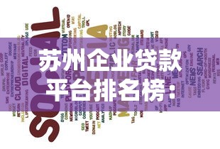 苏州企业贷款平台排名榜：2023最新企业融资攻略