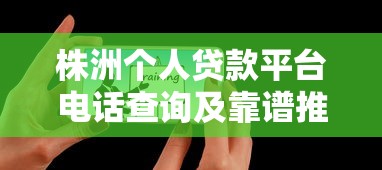 株洲个人贷款平台电话查询及靠谱推荐指南 株洲个人贷款平台电话查询及靠谱推荐指南