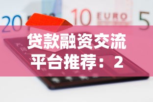 贷款融资交流平台推荐:2023年安全靠谱渠道选择指南 贷款融资交流平台推荐:2023年安全靠谱渠道选择指南