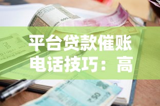 平台贷款催账电话技巧:高效催收与合规流程解析 平台贷款催账电话技巧:高效催收与合规流程解析