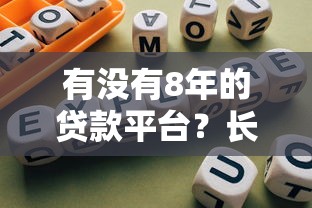 有没有8年的贷款平台?长期贷款平台推荐及避坑指南 有没有8年的贷款平台?长期贷款平台推荐及避坑指南