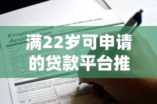满22岁可申请的贷款平台推荐:正规低门槛,快速到账! 满22岁可申请的贷款平台推荐:正规低门槛,快速到账!