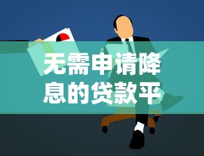 无需申请降息的贷款平台有哪些?这5家自动降息更省心 无需申请降息的贷款平台有哪些?这5家自动降息更省心