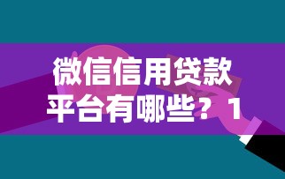 微信信用贷款平台有哪些？10大正规借款渠道解析