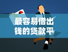 最容易借出钱的贷款平台推荐及申请攻略 最容易借出钱的贷款平台推荐及申请攻略