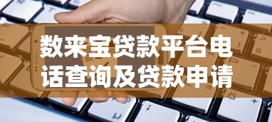 数来宝贷款平台电话查询及贷款申请流程全解析 数来宝贷款平台电话查询及贷款申请流程全解析