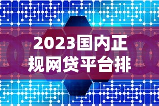2023国内正规网贷平台排名：十大靠谱贷款机构推荐