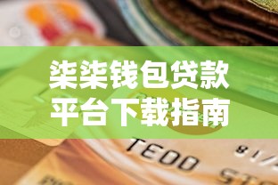 柒柒钱包贷款平台下载指南:靠谱吗?手把手教你安全申请流程 柒柒钱包贷款平台下载指南:靠谱吗?手把手教你安全申请流程
