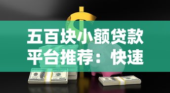 五百块小额贷款平台推荐：快速到账、低息安全选择
