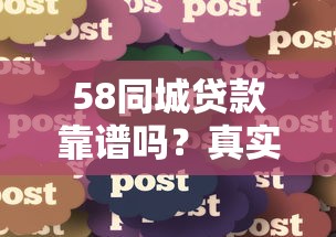 58同城贷款靠谱吗？真实用户经验分享与避坑指南