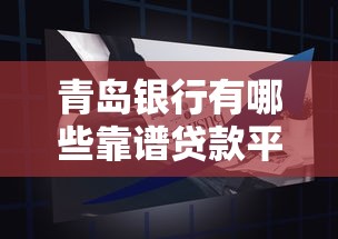 青岛银行有哪些靠谱贷款平台？最新产品推荐及申请指南