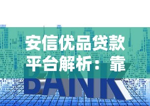 安信优品贷款平台解析:靠谱吗?申请流程、利息全攻略 安信优品贷款平台解析:靠谱吗?申请流程、利息全攻略