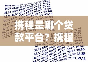 携程是哪个贷款平台?携程金融贷款产品详解及申请指南 携程是哪个贷款平台?携程金融贷款产品详解及申请指南