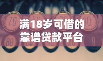满18岁可借的靠谱贷款平台推荐及申请指南 满18岁可借的靠谱贷款平台推荐及申请指南