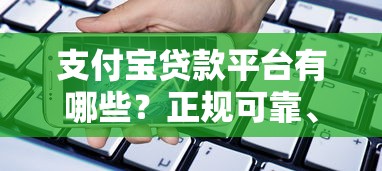 支付宝贷款平台有哪些？正规可靠、额度高的产品推荐
