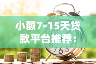 小额7-15天贷款平台推荐：急用钱必看攻略